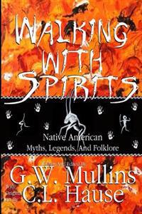 Walking with Spirits Native American Myths, Legends, and Folklore