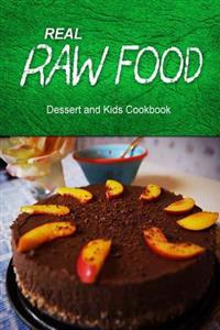 Real Raw Food - Dessert and Kids Cookbook: Raw Diet Cookbook for the Raw Lifestyle