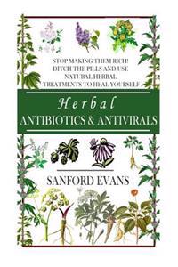 Herbal Antibiotics and Antivirals: Stop Making Them Rich! Ditch the Pills Use Natural Herbal Treatments to Heal Yourself