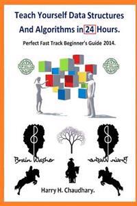 Teach Yourself Data Structures and Algorithms in 24 Hours: Perfect Fast Track Beginner's Guide 2014.