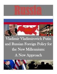 Vladimir Vladimirovich Putin and Russian Foreign Policy for the New Millennium: A New Approach