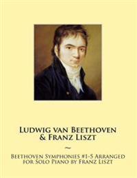 Beethoven Symphonies #1-5 Arranged for Solo Piano by Franz Liszt