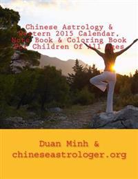 Chinese Astrology & Western 2015 Calendar, Note Book & Coloring Book for Children of All Ages: Full Moon Phase Indication Calendar - Best Days Locator