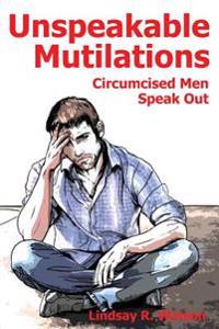 Unspeakable Mutilations: Circumcised Men Speak Out