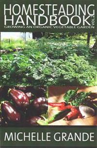 Homesteading Handbook Vol. 2: Growing an Organic Vegetable Garden