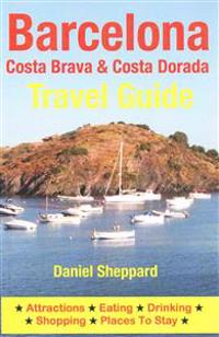 Barcelona, Costa Brava & Costa Dorada Travel Guide: Attractions, Eating, Drinking, Shopping & Places to Stay