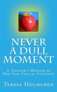 Never a Dull Moment: A Teacher's Memoir of Her Very Special Students