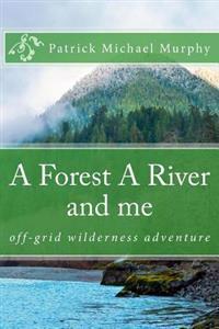 A Forest a River and Me: Off-Grid Wilderness Adventure