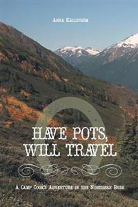 Have Pots, Will Travel - A Camp Cook's Adventure in the Northern Bush