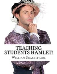Teaching Students Hamlet!: A Teacher's Guide to Shakespeare's Play (Includes Lesson Plans, Discussion Questions, Study Guide, Biography, and Mode