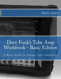 Dave Funk's Tube Amp Workbook - Basic Edition: A Basic Guide to Vintage Tube Amplifiers