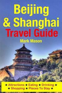Beijing & Shanghai Travel Guide: Attractions, Eating, Drinking, Shopping & Places to Stay
