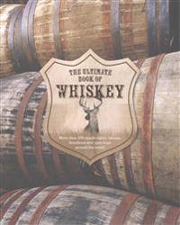 The Ultimate Book of Whiskey: Over 200 Single Malts, Blends, Bourbons, and Ryes from Around the World