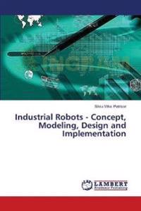 Industrial Robots - Concept, Modeling, Design and Implementation