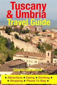 Tuscany & Umbria Travel Guide: Attractions, Eating, Drinking, Shopping & Places to Stay