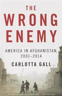 The Wrong Enemy: America in Afghanistan, 2001-2014
