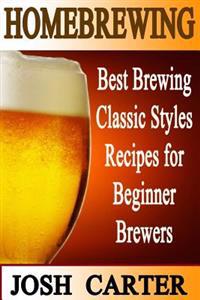 Homebrewing: Best Brewing Classic Styles Recipes for Beginner Brewers