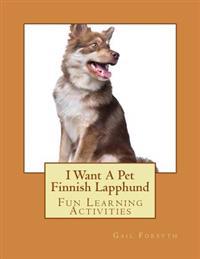 I Want a Pet Finnish Lapphund: Fun Learning Activities