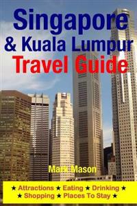 Singapore & Kuala Lumpur Travel Guide: Attractions, Eating, Drinking, Shopping & Places to Stay