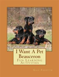 I Want a Pet Beauceron: Fun Learning Activities