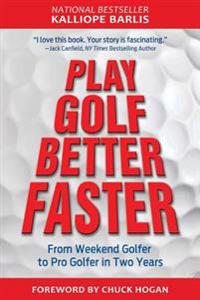 Play Golf Better Faster: The Classic Guide to Optimizing Your Performance and Building Your Best Fast