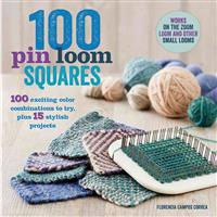 100 Pin Loom Squares: 100 Exciting Color Combinations to Try, Plus 15 Stylish Projects