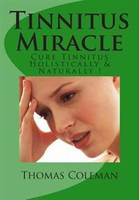 Tinnitus Miracle: Cure Tinnitus Holistically & Naturally !