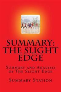 The Slight Edge: Summary and Analysis of the Slight Edge: Turning Simple Disciplines Into Massive Success and Happiness by Jeff Olson