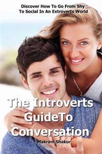 Introverts Guide to Conversation: Discover How to Go from Shy to Social in an Extroverts World