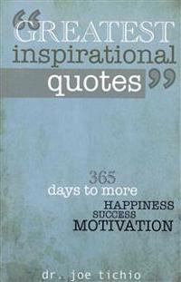Greatest Inspirational Quotes: 365 Days to More Happiness, Success, and Motivation