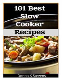 101 Best Slow Cooker Recipes: No Mess, No Hassle, No Worries - The Perfect Way the Perfect Way to a Perfect Meal