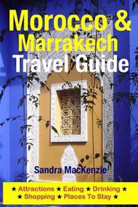 Morocco & Marrakech Travel Guide: Attractions, Eating, Drinking, Shopping & Places to Stay