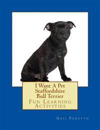 I Want a Pet Staffordshire Bull Terrier: Fun Learning Activities