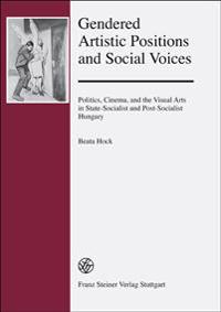 Gendered Artistic Positions and Social Voices: Politics, Cinema, and the Visual Arts in State-Socialist and Post-Socialist Hungary
