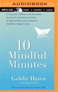 10 Mindful Minutes: Giving Our Children--And Ourselves--The Social and Emotional Skills to Reduce Stress and Anxiety for Healthier, Happie