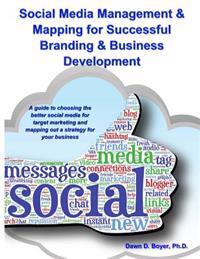 Social Media Management & Mapping for Successful Branding & Business Development: A Guide to Choosing the Best Social Media and Mapping Out a Strategy