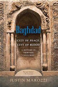 Baghdad: City of Peace, City of Blood--A History in Thirteen Centuries