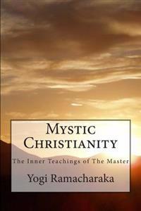 Mystic Christianity the Inner Teachings of the Master: The Complete & Unabridged Classic Edition