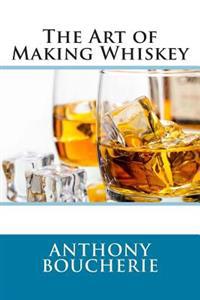 The Art of Making Whiskey