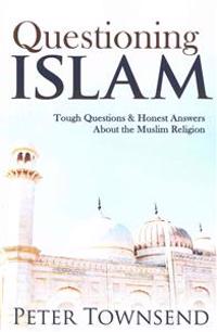 Questioning Islam: Tough Questions & Honest Answers about the Muslim Religion