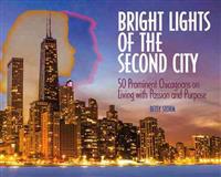 Bright Lights of the Second City: 50 Prominent Chicagoans on Living with Passion and Purpose
