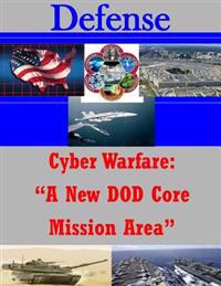 Cyber Warfare: A New Dod Core Mission Area