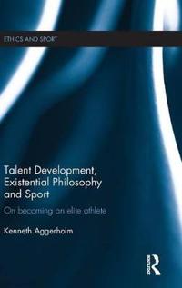 Talent Development, Existential Philosophy and Sport