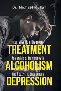 Integrative Dual Diagnosis Treatment Approach to an Individual With Alcoholism and Coexisting Endogenous Depression