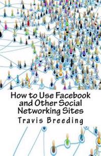 How to Use Facebook and Other Social Networking Sites