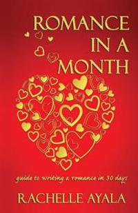 Romance in a Month: Guide to Writing a Romance in 30 Days