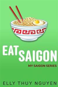 Eat Saigon: The Local Restaurant and Food Guide to Ho Chi Minh City, Vietnam