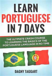 Learn Portuguese in 7 Days! - The Ultimate Crash Course to Learning the Basics of the Portuguese Language in No Time