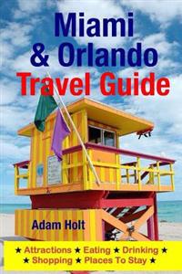 Miami & Orlando Travel Guide: Attractions, Eating, Drinking, Shopping & Places to Stay