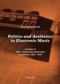 Politics and Aesthetics in Electronic Music: A Study of EMS - Elektronmusikstudion Stockholm, 1964-79
